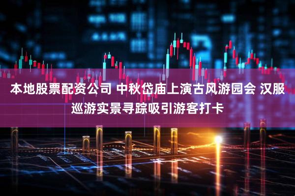 本地股票配资公司 中秋岱庙上演古风游园会 汉服巡游实景寻踪吸引游客打卡