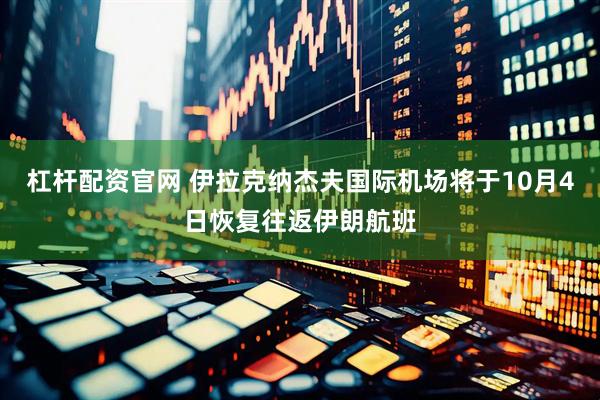 杠杆配资官网 伊拉克纳杰夫国际机场将于10月4日恢复往返伊朗航班